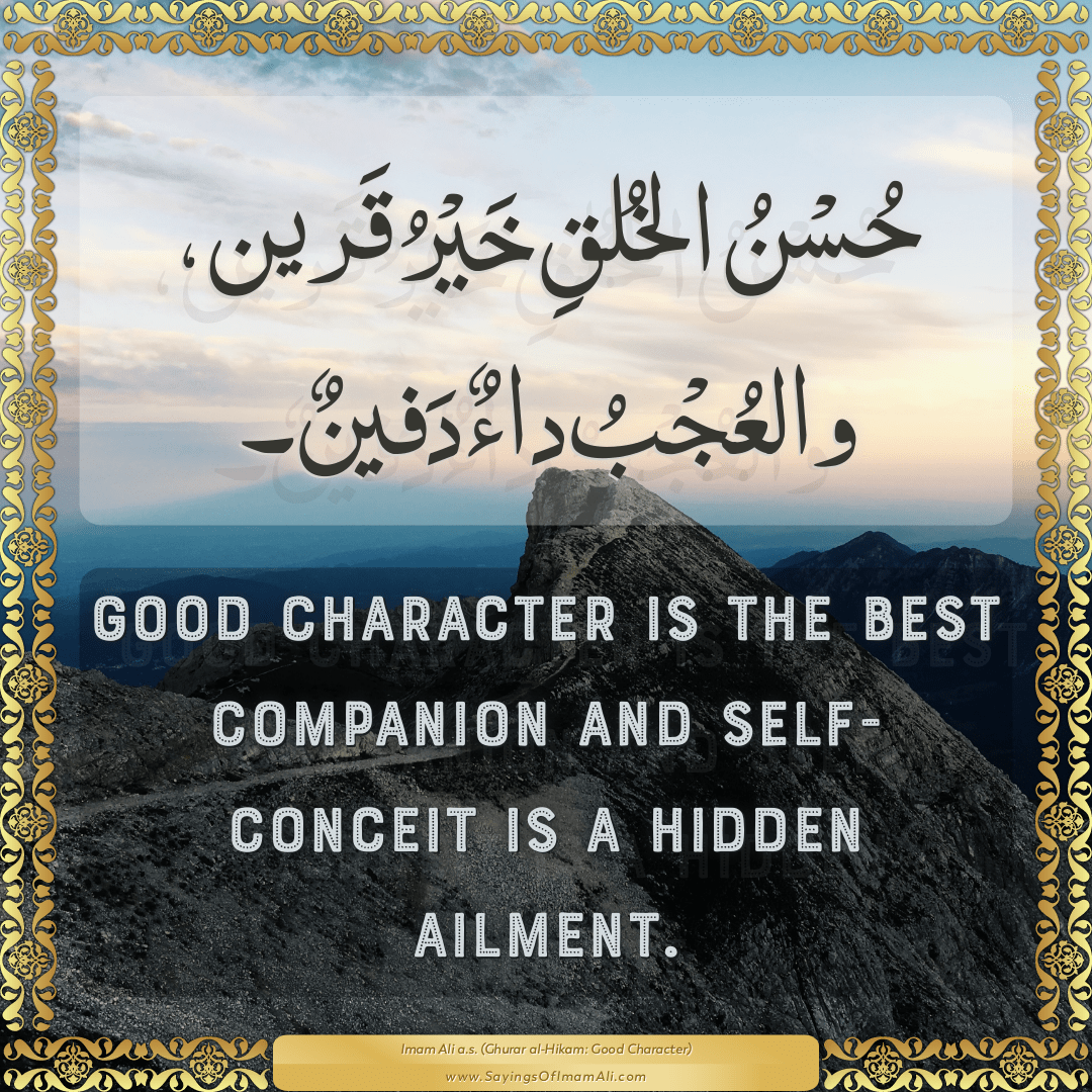 Good character is the best companion and self-conceit is a hidden ailment.